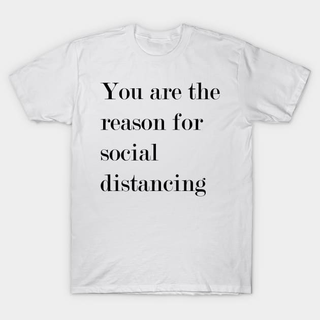 You Are The Reason For Social Distancing. T-Shirt by Woozy Swag